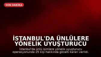 İstanbul'da Ünlülere Yönelik Uyuşturucu Operasyonu: 25 Gözaltı Kararı