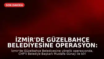 İzmir'de Güzelbahçe Belediyesine Operasyon: Başkan Mustafa Günay Gözaltında
