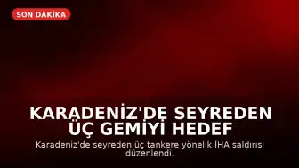 Karadeniz'de Seyreden Üç Gemiyi Hedef Alan İHA Saldırısı: Mürettebat Sağ Salim Kurtarıldı