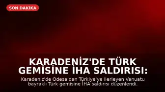 Karadeniz'de Türk Gemisine İHA Saldırısı: İki Denizci Yaralandı
