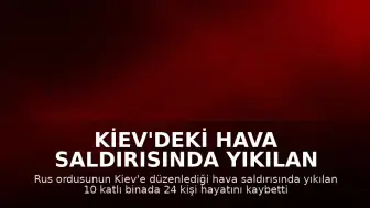 Kiev'deki Hava Saldırısında Yıkılan Binanın Enkazı Görüntülendi: 24 Ölü