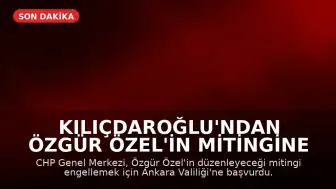 Kılıçdaroğlu'ndan Özgür Özel'in Mitingine Engelleme Girişimi: Ankara Valiliği'ne Başvuru Yapıldı