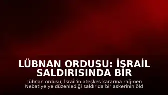 Lübnan Ordusu: İsrail Saldırısında Bir Askerimiz Hayatını Kaybetti
