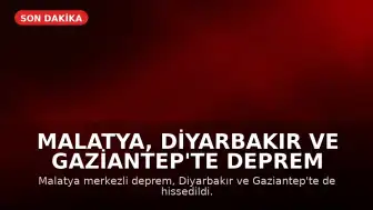 Malatya, Diyarbakır ve Gaziantep'te Deprem Meydana Geldi