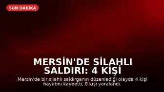 Mersin'de Silahlı Saldırı: 4 Kişi Hayatını Kaybetti, 8 Yaralı