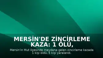 Mersin'de Zincirleme Kaza: 1 Ölü, 5 Yaralı