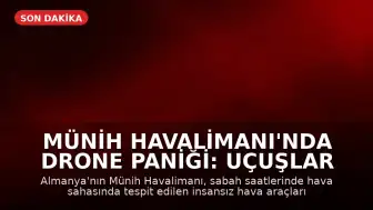 Münih Havalimanı'nda Drone Paniği: Uçuşlar Geçici Olarak Durduruldu