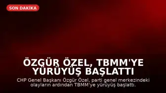 Özgür Özel, TBMM'ye Yürüyüş Başlattı