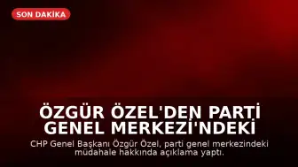 Özgür Özel'den Parti Genel Merkezi'ndeki Müdahale Hakkında Açıklama