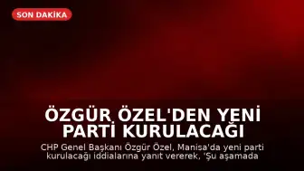 Özgür Özel'den Yeni Parti Kurulacağı İddialarına Yanıt: 'Şu Aşama Gerekli Değil'