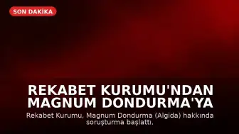 Rekabet Kurumu'ndan Magnum Dondurma'ya Soruşturma
