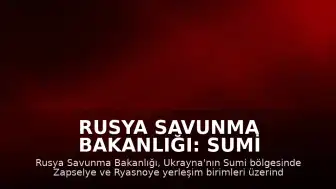 Rusya Savunma Bakanlığı: Sumi Bölgesinde İki Yerleşim Yeri Kontrol Altına Alındı