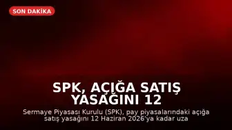 SPK, Açığa Satış Yasağını 12 Haziran 2026'ya Kadar Uzattı