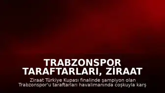 Trabzonspor Taraftarları, Ziraat Türkiye Kupası Şampiyonu Takımlarını Havalimanında Coşkuyla Karşıladı