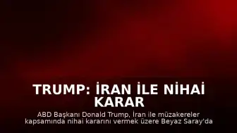 Trump: İran ile Nihai Karar Toplantısı Yapacağım