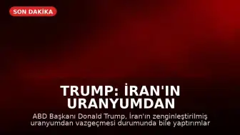 Trump: İran'ın uranyumdan vazgeçmesi yaptırımları kaldırmayacak