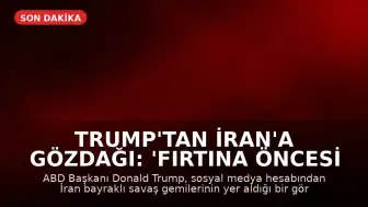 Trump'tan İran'a Gözdağı: 'Fırtına Öncesi Sessizlik'