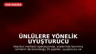 Ünlülere Yönelik Uyuşturucu Operasyonunda 25 Şüpheli Gözaltına Alındı