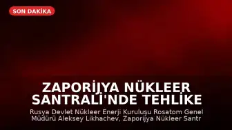 Zaporijya Nükleer Santrali'nde Tehlike Uyarısı: Avrupa'ya Tansiyonu Düşürme Çağrısı
