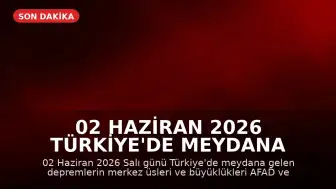 02 Haziran 2026 Türkiye'de Meydana Gelen Son Depremler