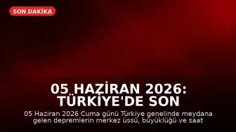 05 Haziran 2026: Türkiye'de Son Depremler ve AFAD Verileri