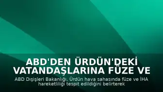 ABD'den Ürdün'deki Vatandaşlarına Füze ve İHA Saldırısı Uyarısı