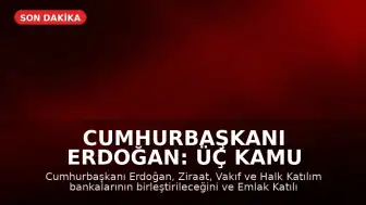 Cumhurbaşkanı Erdoğan: Üç Kamu Katılım Bankası Birleşecek, Emlak Katılım Halka Arz Edilecek
