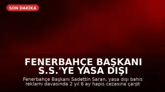Fenerbahçe Başkanı S.S.'ye Yasa Dışı Bahis Reklamı Davasında Hapis Cezası