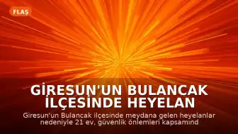 Giresun'un Bulancak İlçesinde Heyelan Nedeniyle 21 Konut Boşaltıldı