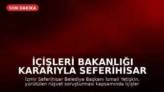 İçişleri Bakanlığı Kararıyla Seferihisar Belediye Başkanı İsmail Yetişkin Görevden Uzaklaştırıldı