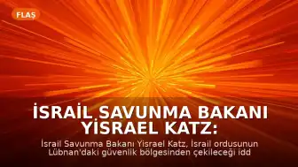 İsrail Savunma Bakanı Yisrael Katz: "İsrail, Lübnan'daki güvenlik bölgesinden çekilmeyecektir"