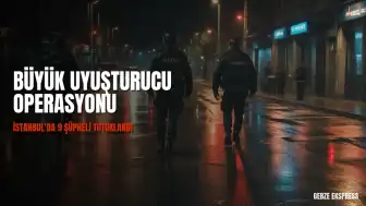 İstanbul'da Uyuşturucu Operasyonu: 9 Şüpheli Tutuklandı