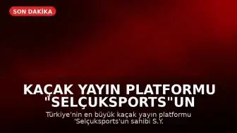 Kaçak Yayın Platformu "Selçuksports"un Sahibi S.Y. Tutuklandı
