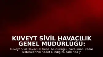 Kuveyt Sivil Havacılık Genel Müdürlüğü: "Havalimanının radarı bu sabah hedef alındı"