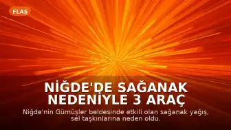 Niğde'de Sağanak Nedeniyle 3 Araç Sele Kapıldı