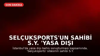 Selçuksports'un Sahibi S.Y. 'Yasa Dışı Bahis' Soruşturması Kapsamında Tutuklandı