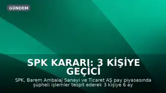 SPK Kararı: 3 Kişiye Geçici İşlem Yasağı Getirildi