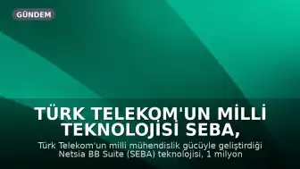 Türk Telekom'un Milli Teknolojisi SEBA, 1 Milyon Haneye Ulaştı