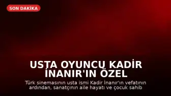 Usta Oyuncu Kadir İnanır'ın Özel Hayatına Dair Bilgiler