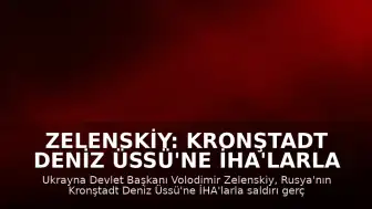 Zelenskiy: Kronştadt Deniz Üssü'ne İHA'larla Saldırı Düzenlendi