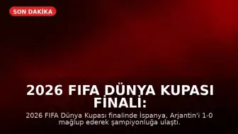 2026 FIFA Dünya Kupası Finali: İspanya Şampiyon, Messi Duygusal Anlar Yaşadı