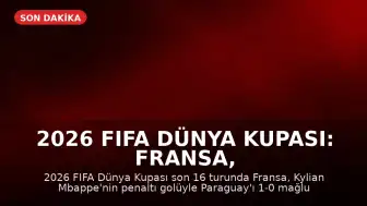 2026 FIFA Dünya Kupası: Fransa, Paraguay'ı eleyerek çeyrek finale yükseldi