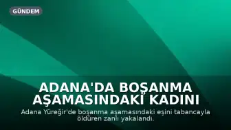 Adana'da Boşanma Aşamasındaki Kadını Öldüren Şüpheli Yakalandı
