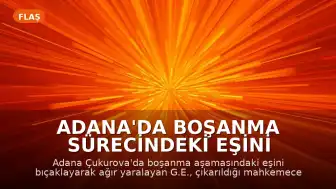 Adana'da Boşanma Sürecindeki Eşini Bıçaklayarak Ağır Yaralayan Şahıs Tutuklandı