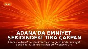 Adana'da emniyet şeridindeki tıra çarpan otomobilde 2 kişi hayatını kaybetti