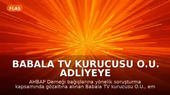 Babala TV Kurucusu O.U. Adliyeye Sevk Edildi