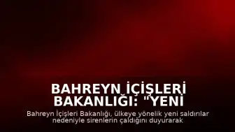 Bahreyn İçişleri Bakanlığı: "Yeni saldırılar nedeniyle birçok bölgede sirenler çalıyor"
