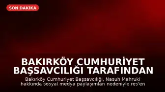 Bakırköy Cumhuriyet Başsavcılığı tarafından Nasuh Mahruki hakkında res'en soruşturma başlatıldı