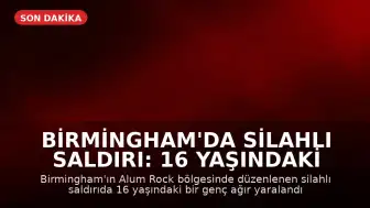 Birmingham'da Silahlı Saldırı: 16 Yaşındaki Genç Ağır Yaralandı