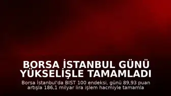 Borsa İstanbul Günü Yükselişle Tamamladı